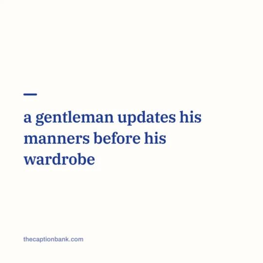 Classy Captions For Instagram card: a gentleman updates his manners before his wardrobe