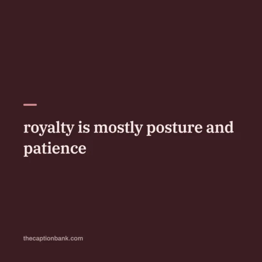 Classy Captions For Instagram card: royalty is mostly posture and patience
