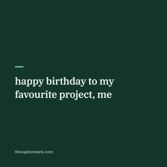 Self Love Captions For Instagram card: happy birthday to my favourite project, me
