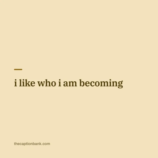 Self Love Captions For Instagram card: i like who i am becoming