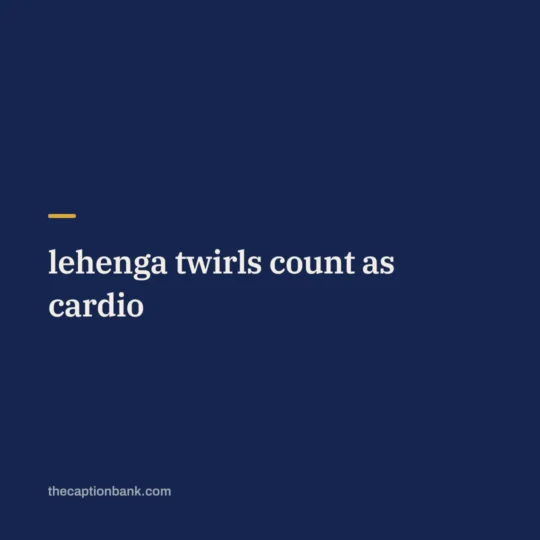 Traditional Look Captions For Instagram For Girl card: lehenga twirls count as cardio